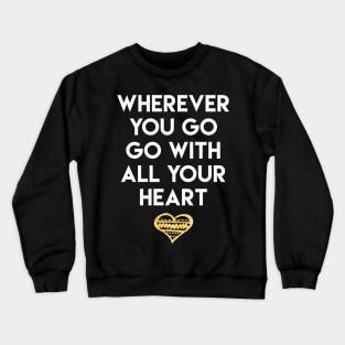 Wherever You Go Go With All Your Heart Crewneck Sweatshirt